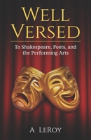 Well Versed: To Shakespeare, Poets, and the Performing Arts B087CVXRDW Book Cover