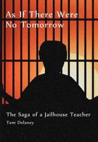As If There Were No Tomorrow: The Saga of a Jailhouse Teacher 1477132171 Book Cover