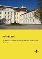 Ein Beitrag Zur Geschichte Der Musik Am Hofe Konig Friedrichs I. Von Preussen 3957380073 Book Cover
