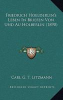 Friedrich Hoelderlin's Leben In Briefen Von Und Au Holberlin 1164652605 Book Cover