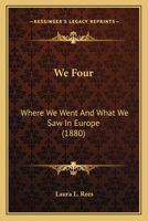 We Four: Where We Went And What We Saw In Europe 1165156105 Book Cover