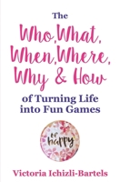 The Who, What, When, Where, Why & How of Turning Life into Fun Games: A Compressed Version of the Self-Gamification Happiness Formula B084DFQXN9 Book Cover