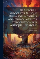 De Mercurii, Harpocratis Aliisque Romanorum Sigillis Ad Neomagum Erutis Et Inscriptionibus Antiquis ... Epistolæ... 1272569918 Book Cover