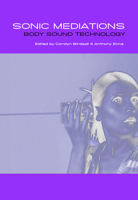 Sonic Mediations: Body, Sound, Technology 1847188397 Book Cover
