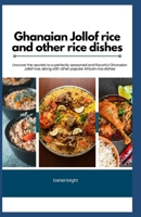 Ghanaian Jollof rice and other rice dishes: Uncover the secrets to a perfectly seasoned and flavorful Ghanaian Jollof rice, along with other popular African rice dishes. B0CVLP6S5H Book Cover