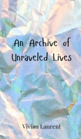 An Archive of Unraveled Lives 3690800307 Book Cover