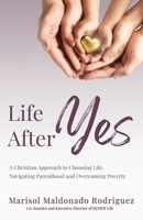 Life After Yes: A Christian Approach to Choosing Life, Navigating Parenthood, and Overcoming Poverty 0578808692 Book Cover