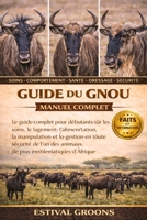 GUIDE DU GNOU MANUEL COMPLET: Le guide complet pour débutants sur les soins, le logement, l’alimentation, la manipulation et la gestion en toute ... plus emblématiques d’Afrique (French Edition) B0GF9GHCQF Book Cover