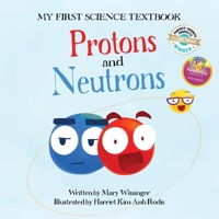 My First Science Textbook: Protons and Neutrons 1945779004 Book Cover