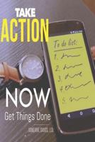 Take Action Now and Get Things Done 1543142907 Book Cover