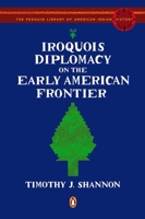 Iroquois Diplomacy on the Early American Frontier (The Penguin Library of American Indian History) 0143115294 Book Cover