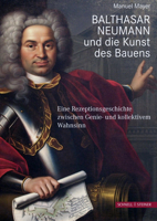 Balthasar Neumann Und Die Kunst Des Bauens: Eine Rezeptionsgeschichte Zwischen Genie- Und Kollektivem Wahnsinn 3795438357 Book Cover