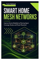 Smart Home Mesh Networks: Improve Device Reliability by Planning Signal Coverage, Routes, and Power Placement B0H6CMM78C Book Cover