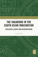 The Vagabond in the South Asian Imagination: Resilience, Agency and Representation 1032040319 Book Cover