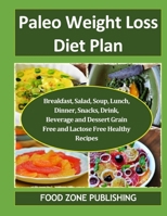Paleo Weight Loss Diet Plan: Breakfast, Salad, Soup, Lunch, Dinner, Snacks, Drink, Beverage and Dessert Grain Free and Lactose Free Healthy Recipes 170309087X Book Cover