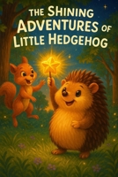 THE SHINING ADVENTURES OF LITTLE HEDGEHOG B0F4RNMLJ1 Book Cover