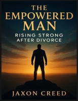The Empowered Man:: Rising Strong After Divorce B0FL7MV8B5 Book Cover