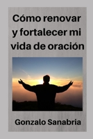 Cómo renovar y fortalecer mi vida de oración: Dios desea hablar contigo (Enseñanzas de Dios) B0851LHPSC Book Cover