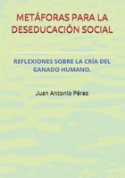 METÁFORAS PARA LA DESEDUCACIÓN SOCIAL.: REFLEXIONES SOBRE LA CRÍA DEL GANADO HUMANO. (Spanish Edition) 840913344X Book Cover