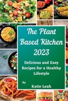 The Plant-Based Kitchen 2023: Delicious and Easy Recipes for a Healthy Lifestyle B0C51PK7XM Book Cover