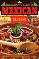 The Ultimate Guide to Mexican Cuisine: Homemade Mexican Rice and Mexican Desserts - Mexican Meals You Can't Resist 1537720333 Book Cover