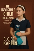 Housemaid :The Invisible Child: Book One of The Lily Morgan Chronicles – A Gripping Contemporary Thriller B0FCXXCQJY Book Cover