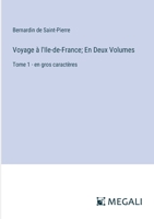 Voyage à l'Ile-de-France; En Deux Volumes: Tome 1 - en gros caractères (French Edition) 3387091907 Book Cover