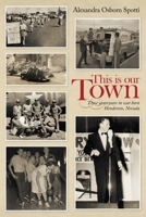 This Is Our Town: Those Yesteryears in War Born Henderson, Nevada 1665709839 Book Cover