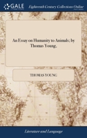 An essay on humanity to animals; by Thomas Young, ... 1140963333 Book Cover
