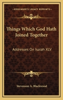 Things Which God Hath Joined Together: Addresses On Isaiah XLV 1432658891 Book Cover