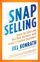 Snap Selling: Speed Up Sales and Win More Business with Today's Frazzled Customers 1591844703 Book Cover