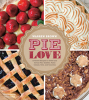 Pie Love: Inventive Recipes for Sweet and Savory Pies, Galettes, Pastry Cremes, Tarts, and Turnovers 1584798955 Book Cover