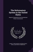 The Reformatory System in the United States: Reports Prepared for the International Prison Commission 1357244614 Book Cover