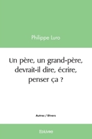 Un père, un grand-père, devrait-il dire, écrire, penser ça ? (French Edition) 2414477164 Book Cover