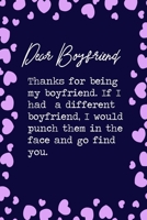 Dear Boyfriend, Thanks for being my boyfriend. If I had a different boyfriend, I would punch them in the face and go find you.: 6x9 Lined Notebook/Journal Funny Valentine's Couples Anniversary Gift Id 1699066000 Book Cover