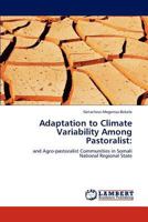 Adaptation to Climate Variability Among Pastoralist:: and Agro-pastoralist Communities in Somali National Regional State 3846598100 Book Cover