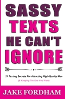 Sassy Texts He Can't Ignore: 21 Texting Secrets for Attracting High-Quality Men ((And Keeping The One You Want)) B08KH3RXYP Book Cover