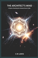 The Architect's Mind: A Guide to Rewriting the Universe's Source Code (The Trinity Holo-Matrix and possibility that we live in a hologram.) B0FPB63WTF Book Cover