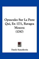 Opuscules Sur La Peste Qui, En 1771, Ravagea Moscou (1787) 127361142X Book Cover