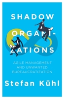Shadow Organizations: Agile Management and Unwanted Bureaucratization 1734961961 Book Cover