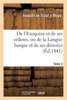 de L'Eusqua]re Et de Ses Erderes, Ou de La Langue Basque Et de Ses Da(c)Riva(c)Es Tome 3 2013668309 Book Cover