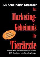 Das Marketing-Geheimnis für Tierärzte: Wie Sie in 12 einfachen Schritten Ihren Umsatz steigern - auch ohne BWL-Studium oder Marketing-Budget 3839165652 Book Cover