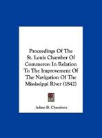 Proceedings Of The St. Louis Chamber Of Commerce: In Relation To The Improvement Of The Navigation Of The Mississippi River 1169606881 Book Cover