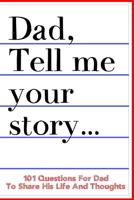 Dad Tell Me Your Story 101 Questions For Dad To Share His Life And Thoughts: Guided Question Journal To Preserve Father's Memories 1074299647 Book Cover