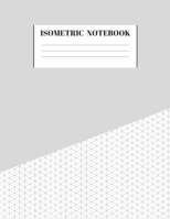 Isometric Notebook: Graph Paper Grid Of Equilateral Triangles Useful for 3D Designs for Architecture, Landscaping, 3D Printing, Drawing Puzzles, Labyrinthine Boxes and Staircases 1692579959 Book Cover