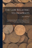 The Law Relating to Highways: Comprising the State 5 & 6 Will. Iv. Cap. 50, (Passed 31St August, 1835,) with Tables of Contents, Explanatory Notes, Forms, References, and a Copious Index 1018331808 Book Cover