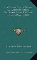 Le Chemin De Fer Trans-Saharien Jonction Coloniale Entre L'Algerie Et Le Soudan (1879) 1167642783 Book Cover
