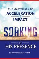 The Master Key to Acceleration & Impact: Soaking in His Presence 9769660175 Book Cover