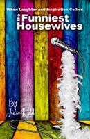 The Funniest Housewives When Laughter And Inspiration Collide 1735978027 Book Cover