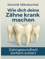 Wie Zähne krank machen können: Zahngesundheit einfach erklärt - Zusammenhänge, Ursachen und Auswirkungen auf den Körper (German Edition) 3384788621 Book Cover